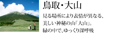 鳥取・大山　見る場所により表情が異なる、美しい神秘の山　「大山」。緑の中で、ゆっくり深呼吸。
