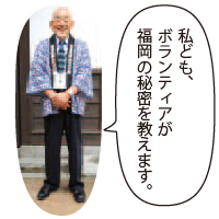 私ども、ボランティアが福岡の秘密を教えます。